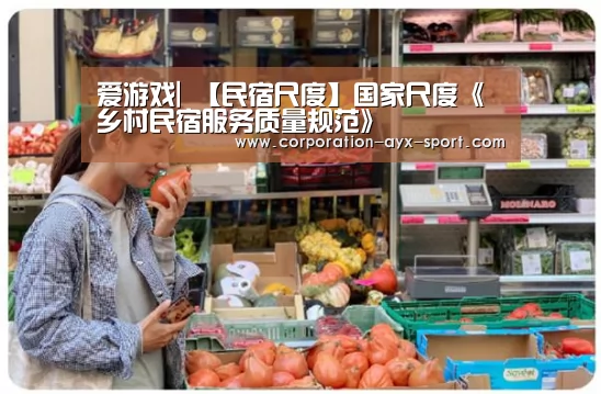 爱游戏|
【民宿尺度】国家尺度《乡村民宿服务质量规范》(图4) 爱游戏官网