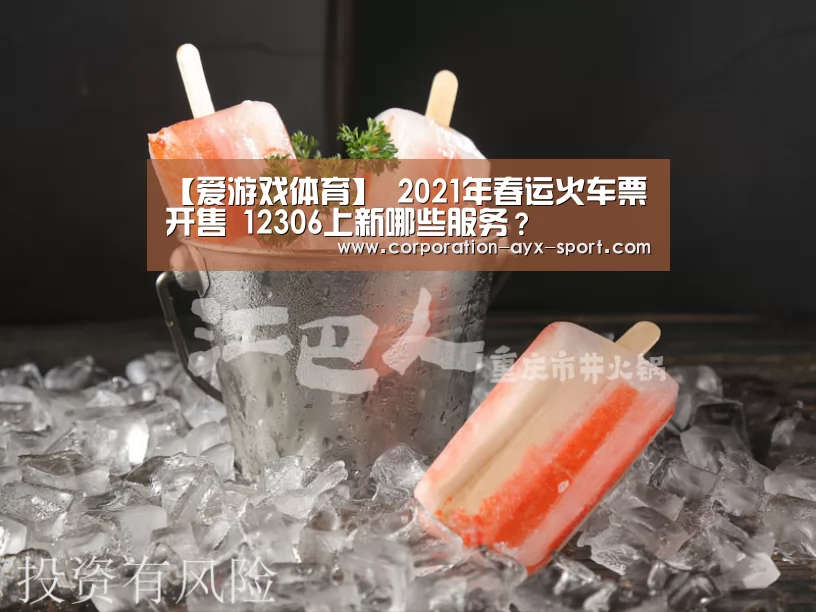 【爱游戏体育】
2021年春运火车票开售 12306上新哪些服务?(图1) 爱游戏体育