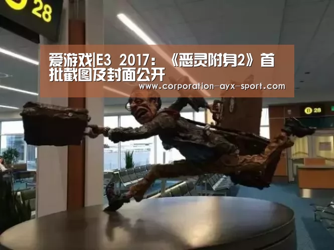 爱游戏|E3 2017:《恶灵附身2》首批截图及封面公开(图3) 爱游戏官网